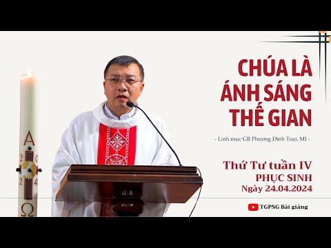 Bài giảng của Lm GB Phương Đình Toại, MI trong thánh lễ Thứ Tư tuần IV Phục sinh,ngày 24-4-2024 tại Nhà nguyện Trung tâm Mục vụ TGP Sài Gòn.