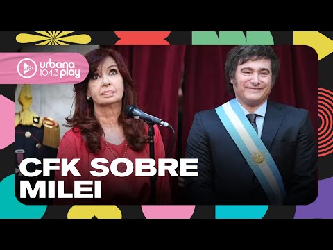 Reaparació CFK: dijo que Milei es un showman en la Rosada y que su fin es dolarizar
