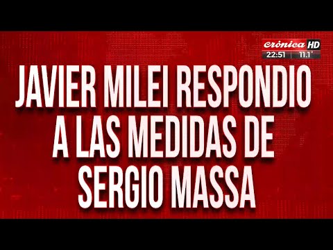 Javier Milei respondió a las medidas de Sergio Massa