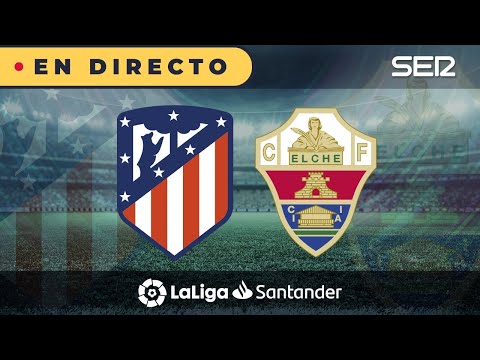 ?? Atleti 3 - 1 Elche  |  La Liga en vivo