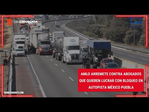 #AMLO arremete vs #abogados que quieren lucrar con bloqueo en #AUTOPISTA #México #Puebla