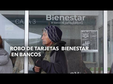 Robo de tarjetas Bienestar en bancos