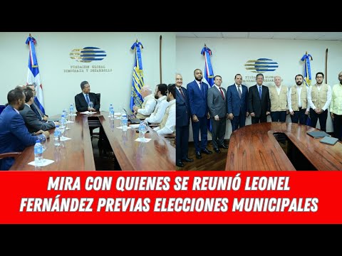 MIRA CON QUIENES SE REUNIÓ LEONEL FERNÁNDEZ PREVIAS ELECCIONES MUNICIPALES