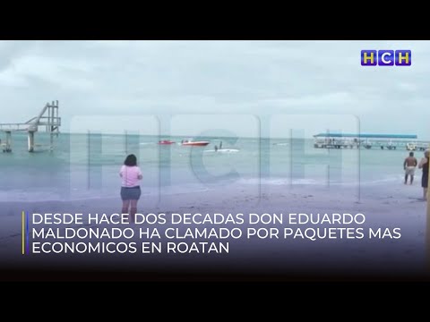 Casi 2 décadas ha clamado Don Eduardo para que todos los Hondureños puedan conocer Roatán