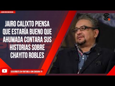 JAIRO CALIXTO PIENSA QUE ESTARÍA BUENO QUE AHUMADA CONTARA SUS HISTORIAS SOBRE CHAYITO ROBLES