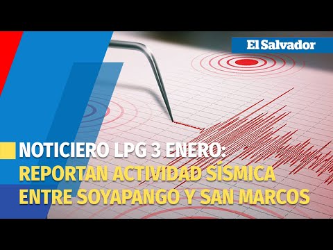 Noticiero LPG 3 de enero: Reportan actividad sísmica entre Soyapango y San Marcos