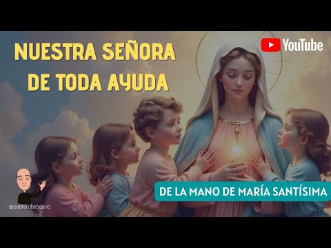 DE LA MANO DE MARÍA SANTÍSIMA: NUESTRA SEÑORA DE TODA AYUDA