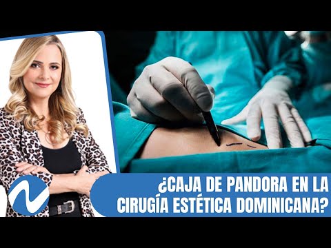 ¿Caja de pandora en la cirugía estética dominicana? | Nuria Piera