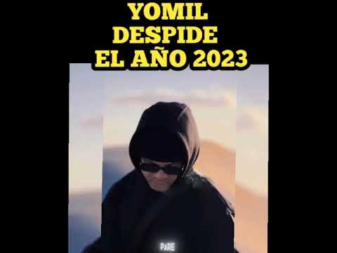 YOMIL DESPIDE  EL  AÑO  2023 DE ESTA MANERA