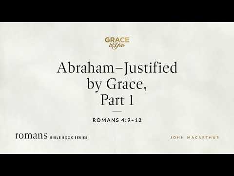 Abraham–Justified by Grace, Part 1 (Romans 4:9–12) [Audio Only]