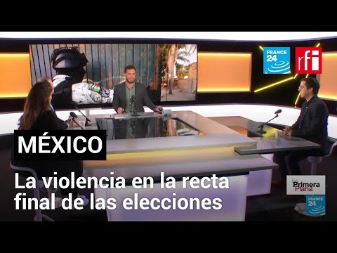 La violencia electoral marca la recta final hacia las urnas en México