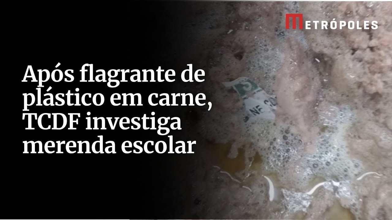 Após flagrante de plástico em carne TCDF investiga merenda escolar