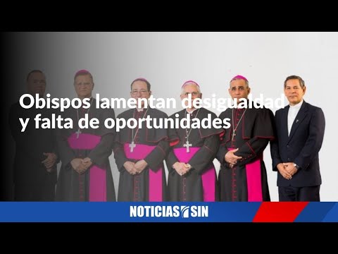 Obispos lamentan desigualdad y falta oportunidades