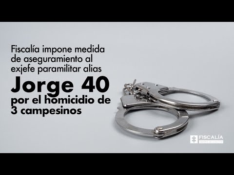 Fiscalía impone medida de aseguramiento a alias Jorge 40 por el homicidio de 3 campesinos