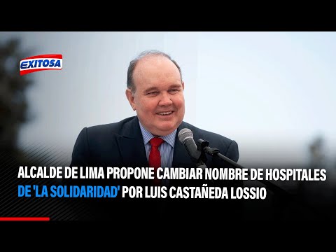 Alcalde de Lima propone cambiar nombre de hospitales de 'La Solidaridad' por Luis Castañeda Lossio