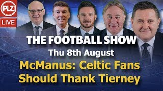 McManus: Celtic Fans Should Thank Tierney – The Football Show – Thurs 8th August 2019.