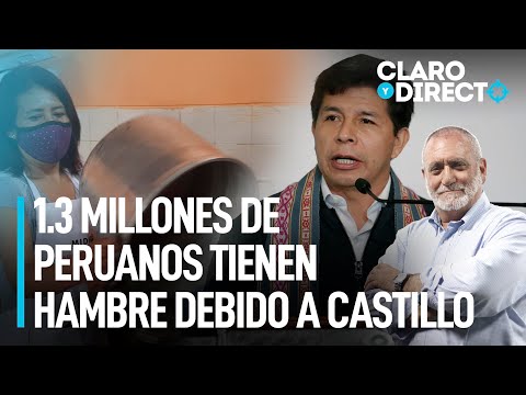 1.3 millones de peruanos tienen hambre por la culpa de Pedro Castillo | Claro y Directo