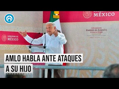 El problema es conmigo, no con él': AMLO ante ataques a su hijo