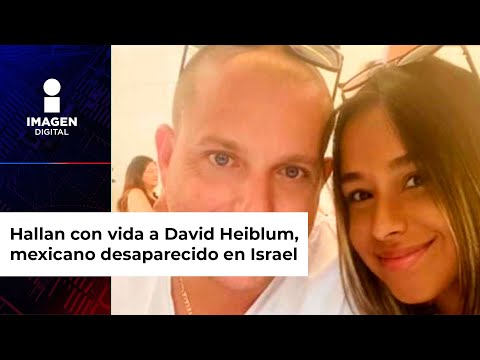 Hallan con vida a David Heiblum, mexicano desaparecido en Israel