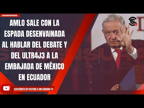 AMLO SALE CON ESPADA DESENVAINADA AL HABLAR DEL DEBATE Y DEL ULTR4J3 A EMBAJADA DE MÉXICO EN ECUADOR