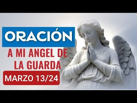 ? ORACIÓN AL ÁNGEL DE LA GUARDA.  MIÉRCOLES 13 DE MARZO 2024 ?
