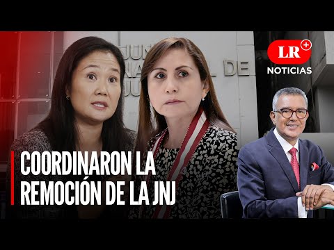 Keiko Fujimori y Patricia Benavides coordinaron la remoción de la JNJ | LR+ Noticias