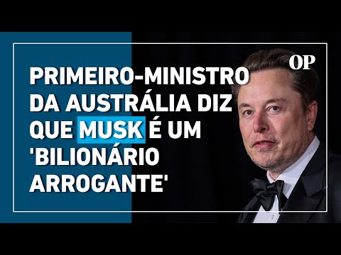 Primeiro-ministro da Austrália diz que Musk é um 'bilionário arrogante'
