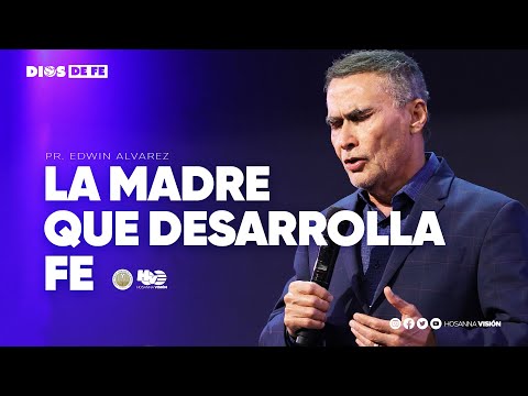 LA MADRE QUE DESARROLLA FE | PR EDWIN ALVAREZ | CA. HOSANNA