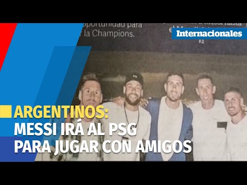 Argentinos creen que Messi irá al PSG para jugar con sus amigos