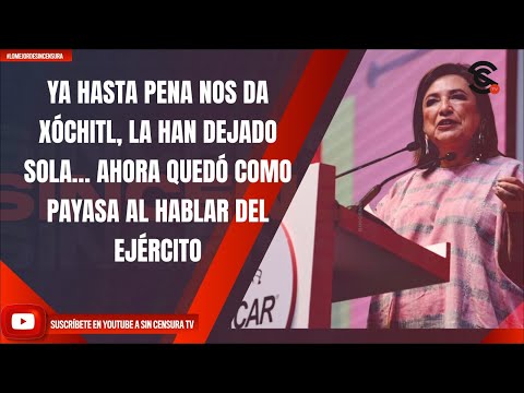 YA HASTA PENA NOS DA XÓCHITL, LA HAN DEJADO SOLA… AHORA QUEDÓ COMO PAYASA AL HABLAR DEL EJÉRCITO