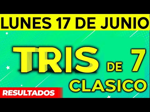 Sorteo Tris de las Siete y Tris Clásico del Lunes 17 de Junio del 2024.