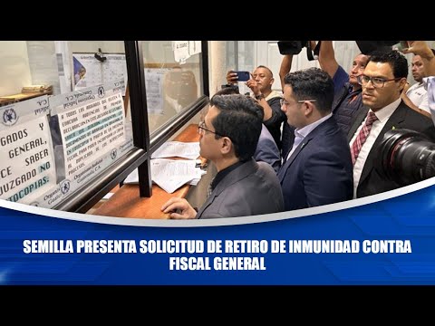Semilla presenta solicitud de retiro de inmunidad contra Fiscal General