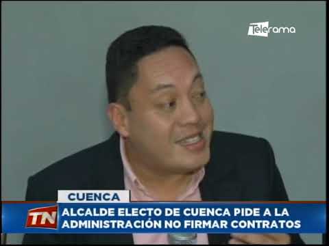 Alcalde electo de Cuenca pide a la administración no firmar contratos