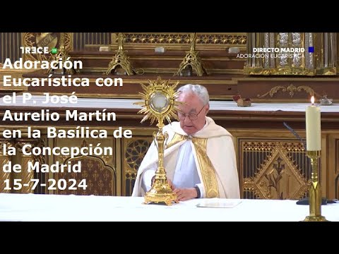 Adoración Eucarística con P. José Aurelio Martín en la Basílica de Concepción de Madrid, 15-7-2024