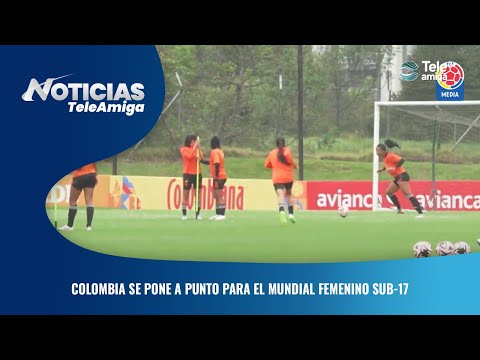 Colombia se pone a punto para el mundial femenino sub-17 - Noticias Teleamiga