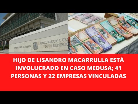 HIJO DE LISANDRO MACARRULLA ESTÁ INVOLUCRADO EN CASO MEDUSA; 41 PERSONAS Y 22 EMPRESAS VINCULADAS