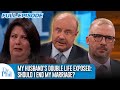 My Husbands Double Life Exposed Should I End My Marriage  FULL EPISODE  Dr. Phil