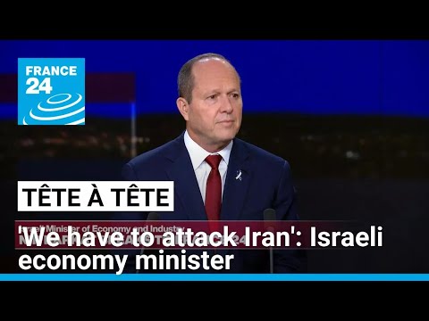 'We have to attack Iran,' says Israeli economy minister • FRANCE 24 English