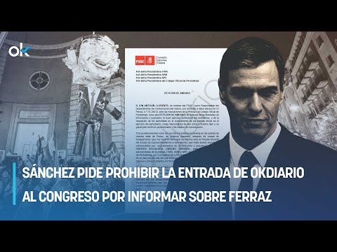 Sa?nchez pide PROHIBIR la entrada de OKDIARIO al Congreso por informar sobre Ferraz