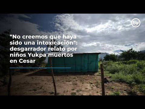 No creemos que haya sido una intoxicación: desgarrador relato por niños Yukpa muertos en Cesar