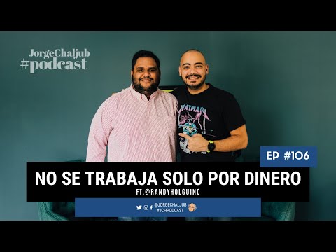 Ep #106 - No se trabaja solo por dinero (ft. Randy Holguín) | Jorge Chaljub Podcast