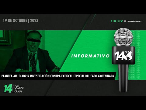 Informativo14: Plantea AMLO abrir investigación contra exfiscal especial del Caso Ayotzinapa