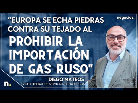 “Europa se tira piedras contra su tejado al prohibir importación de gas ruso por gasoducto. Mateos