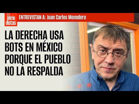 #Entrevista ¬ La derecha usa bots en México porque el pueblo no la respalda: Monedero