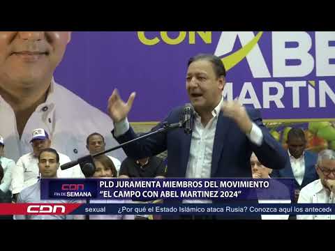 PLD juramenta miembros de movimiento “El Campo con Abel Martínez 2024”.