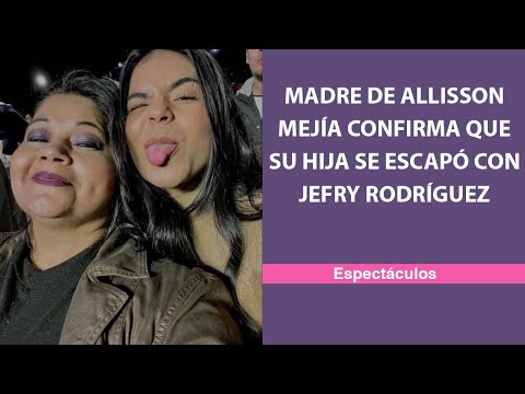 Madre de Allisson Mejía confirma que su hija se escapó con Jefry Rodríguez