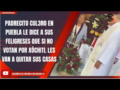 PADRECITO CUL3R0 EN PUEBLA DICE A FELIGRESES QUE SI NO VOTAN POR XÓCHITL LES VAN A QUITAR SUS CASAS