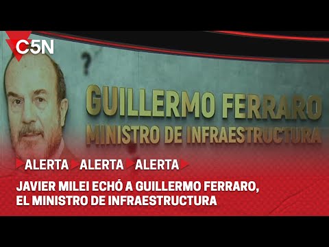 JAVIER MILEI ECHÓ a GUILLERMO FERRARO, el MINISTRO de INFRAESTRUCTURA