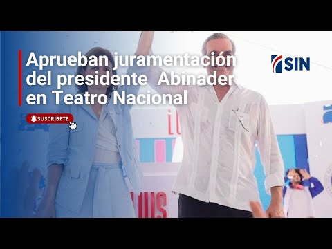 Juramentación del presidente Abinader será trasladada al Teatro Nacional