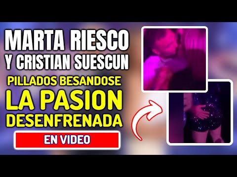 MARTA RIESCO y Cristian Suescun PILLADOS BESÁNDOSE en una DISCOTECA: la PASIÓN DESENFRENADA